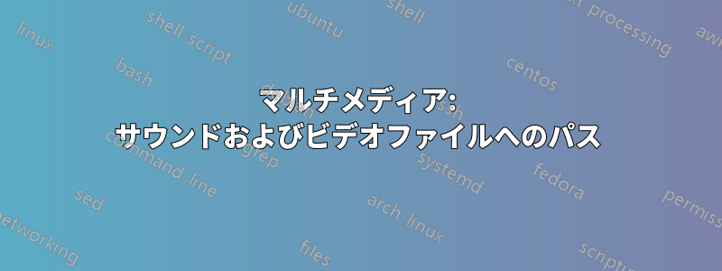 マルチメディア: サウンドおよびビデオファイルへのパス