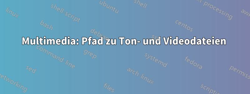 Multimedia: Pfad zu Ton- und Videodateien
