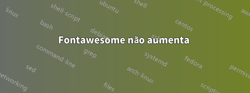 Fontawesome não aumenta