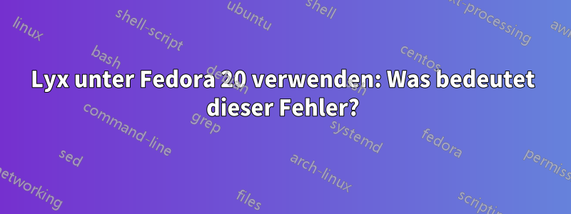 Lyx unter Fedora 20 verwenden: Was bedeutet dieser Fehler?