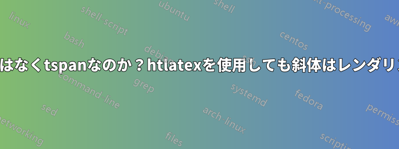 なぜクラスではなくtspanなのか？htlatexを使用しても斜体はレンダリングされない