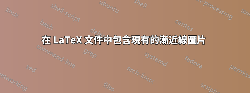 在 LaTeX 文件中包含現有的漸近線圖片