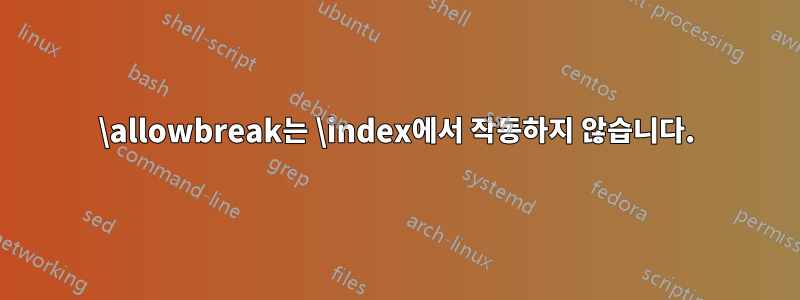 \allowbreak는 \index에서 작동하지 않습니다.