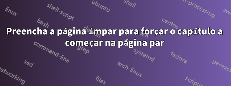 Preencha a página ímpar para forçar o capítulo a começar na página par