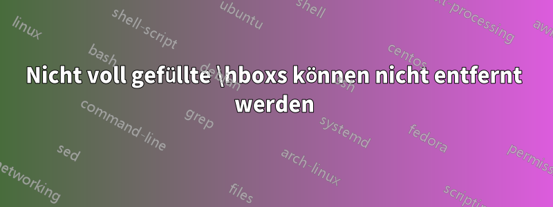 Nicht voll gefüllte \hboxs können nicht entfernt werden