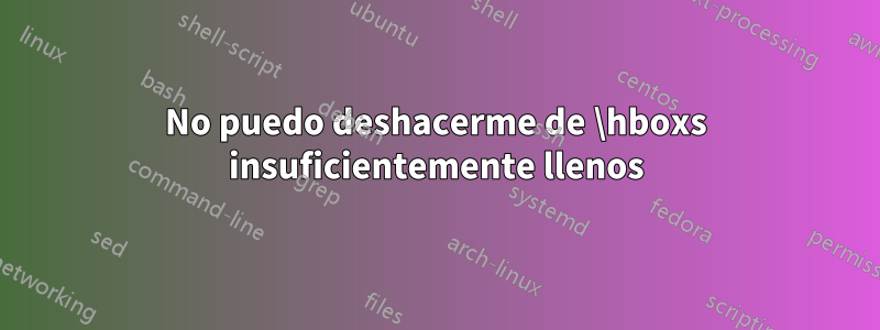 No puedo deshacerme de \hboxs insuficientemente llenos
