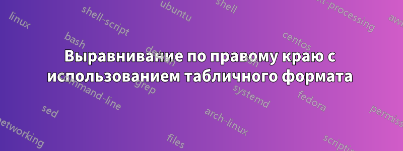 Выравнивание по правому краю с использованием табличного формата
