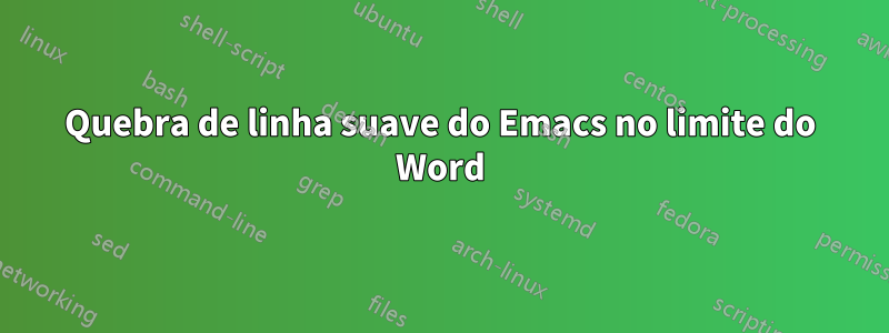 Quebra de linha suave do Emacs no limite do Word