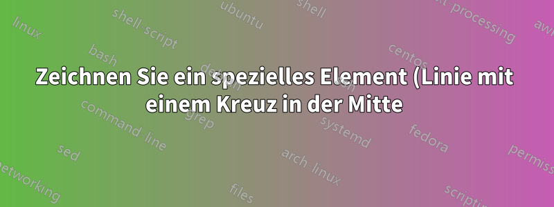 Zeichnen Sie ein spezielles Element (Linie mit einem Kreuz in der Mitte) in circuitikz