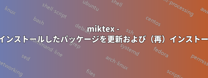 miktex - 以前にインストールしたパッケージを更新および（再）インストールする