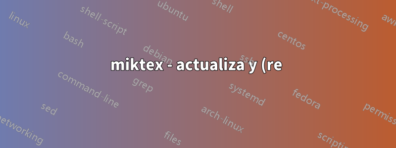 miktex - actualiza y (re)instala paquetes previamente instalados