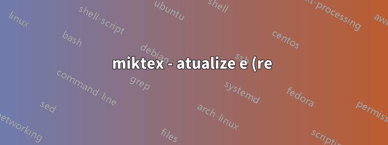 miktex - atualize e (re)instale pacotes instalados anteriormente