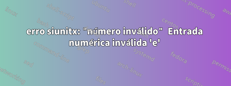erro siunitx: "número inválido" Entrada numérica inválida 'e'