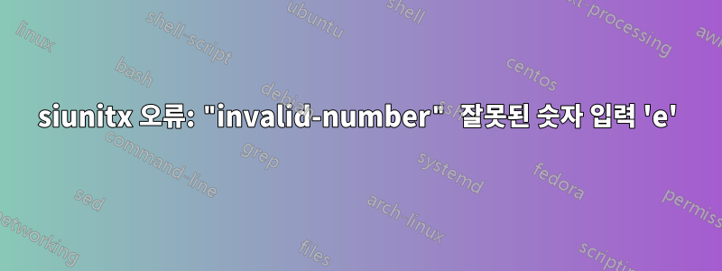 siunitx 오류: "invalid-number" 잘못된 숫자 입력 'e'