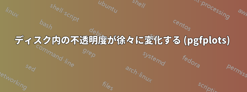 ディスク内の不透明度が徐々に変化する (pgfplots)