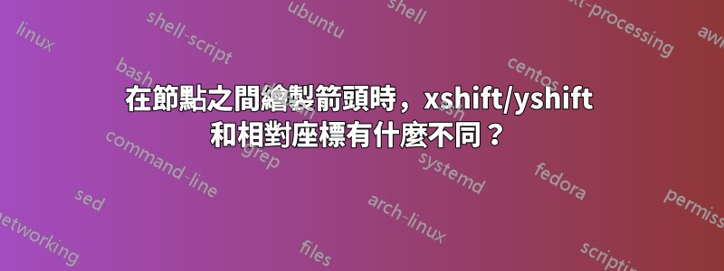 在節點之間繪製箭頭時，xshift/yshift 和相對座標有什麼不同？