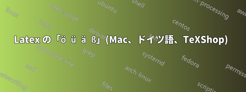 Latex の「ö ü ä ß」(Mac、ドイツ語、TeXShop) 