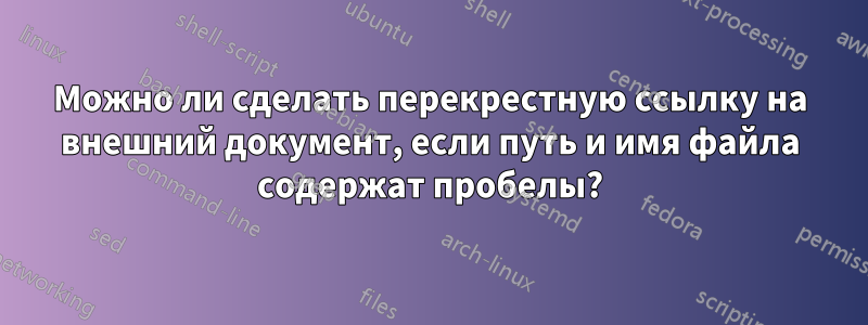 Можно ли сделать перекрестную ссылку на внешний документ, если путь и имя файла содержат пробелы?