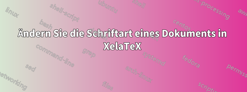 Ändern Sie die Schriftart eines Dokuments in XelaTeX