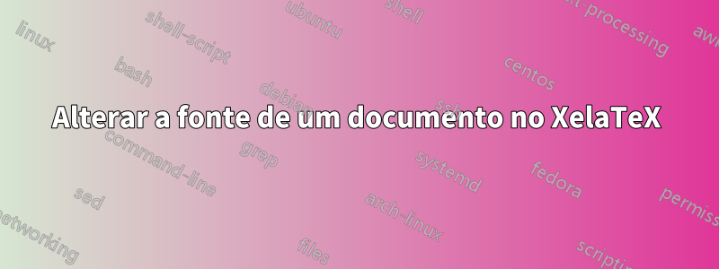Alterar a fonte de um documento no XelaTeX