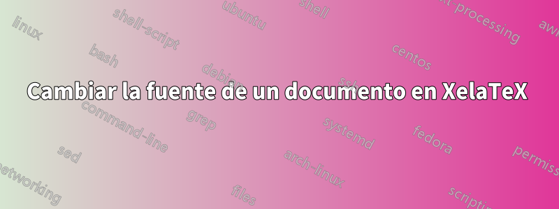 Cambiar la fuente de un documento en XelaTeX