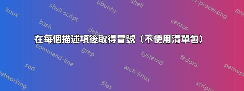 在每個描述項後取得冒號（不使用清單包）