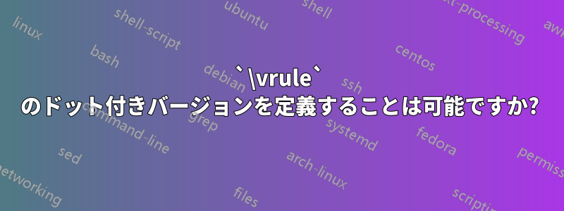 `\vrule` のドット付きバージョンを定義することは可能ですか?