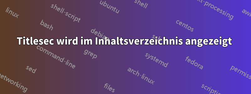 Titlesec wird im Inhaltsverzeichnis angezeigt