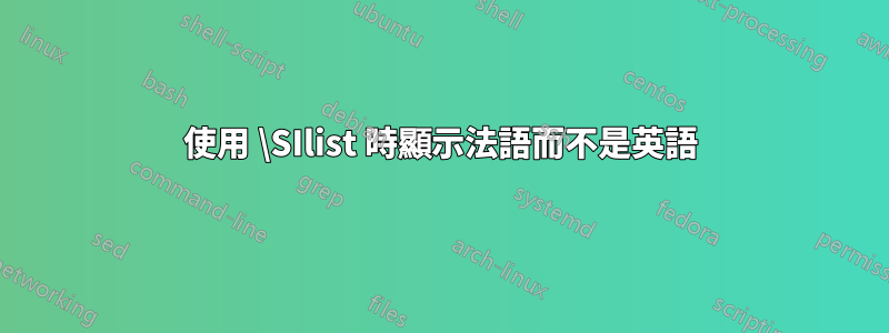 使用 \SIlist 時顯示法語而不是英語
