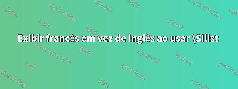 Exibir francês em vez de inglês ao usar \SIlist