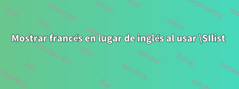 Mostrar francés en lugar de inglés al usar \SIlist