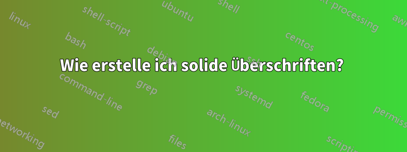 Wie erstelle ich solide Überschriften?