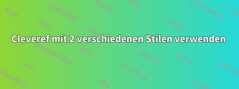 Cleveref mit 2 verschiedenen Stilen verwenden