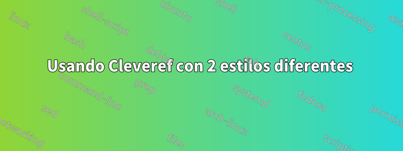 Usando Cleveref con 2 estilos diferentes