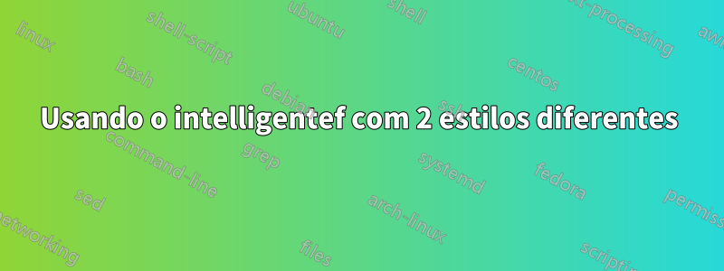 Usando o intelligentef com 2 estilos diferentes