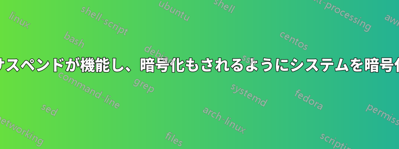 RAMへのサスペンドが機能し、暗号化もされるようにシステムを暗号化する方法