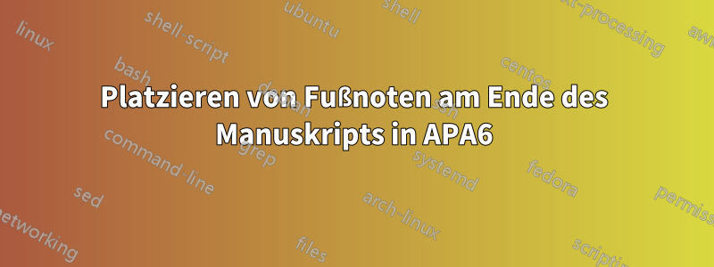 Platzieren von Fußnoten am Ende des Manuskripts in APA6