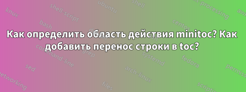 Как определить область действия minitoc? Как добавить перенос строки в toc?