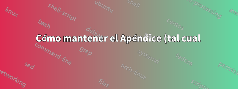 Cómo mantener el Apéndice (tal cual) en TOC pero tener el encabezado en mayúscula en el informe