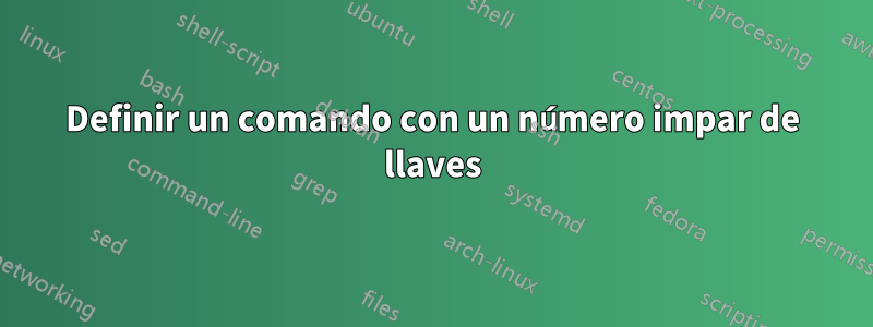 Definir un comando con un número impar de llaves
