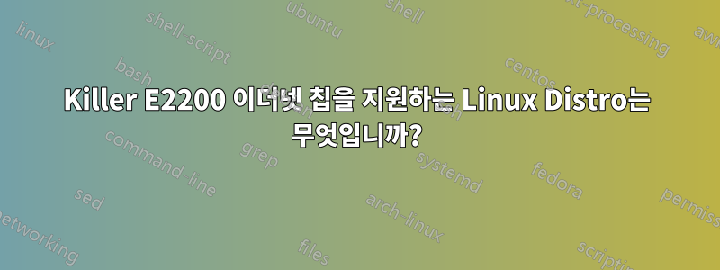 Killer E2200 이더넷 칩을 지원하는 Linux Distro는 무엇입니까?