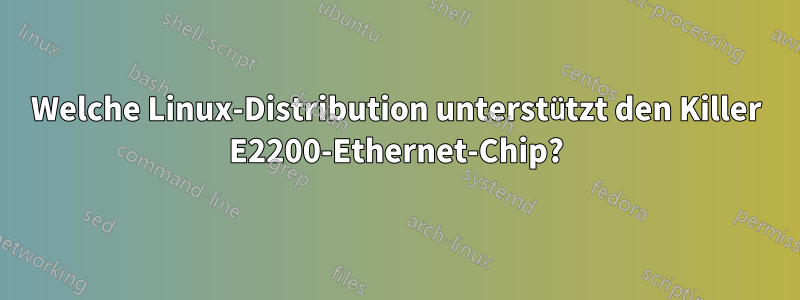 Welche Linux-Distribution unterstützt den Killer E2200-Ethernet-Chip?