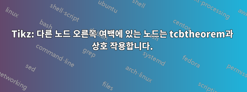 Tikz: 다른 노드 오른쪽 여백에 있는 노드는 tcbtheorem과 상호 작용합니다.