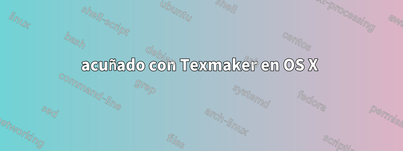 acuñado con Texmaker en OS X