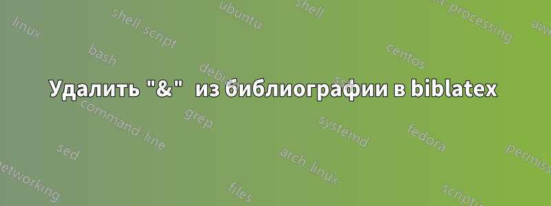 Удалить "&" из библиографии в biblatex