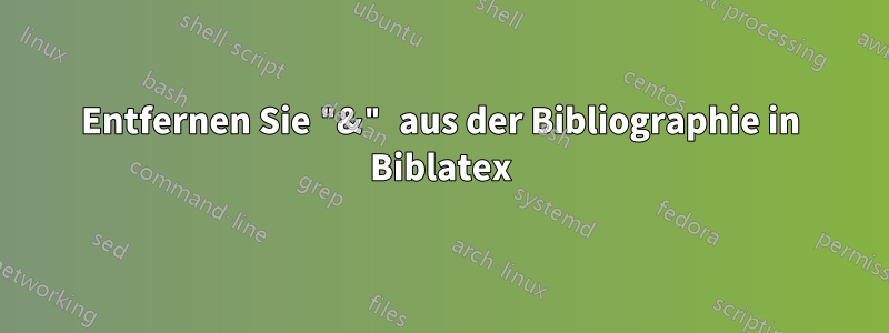 Entfernen Sie "&" aus der Bibliographie in Biblatex