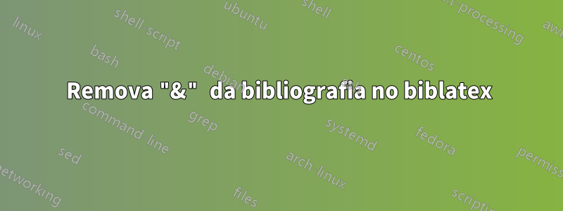 Remova "&" da bibliografia no biblatex