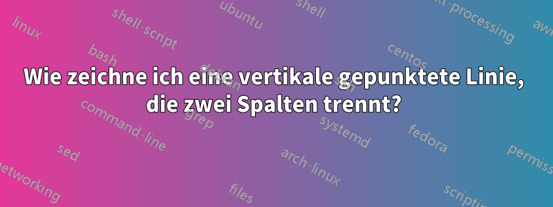 Wie zeichne ich eine vertikale gepunktete Linie, die zwei Spalten trennt?