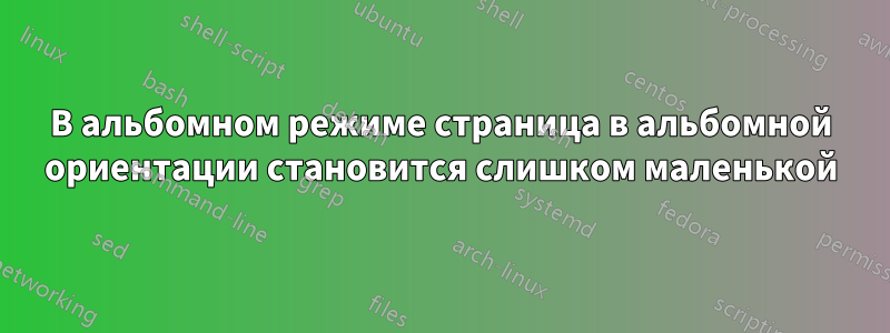 В альбомном режиме страница в альбомной ориентации становится слишком маленькой