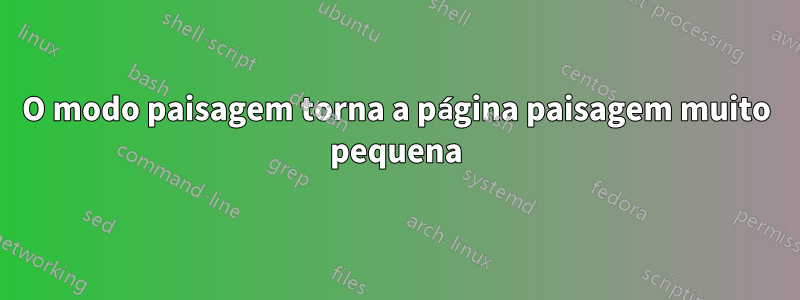 O modo paisagem torna a página paisagem muito pequena